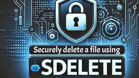 How to Securely Delete a File Using SDelete | Simple Tutorial