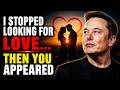 I Stopped Looking for Love… Then You Appeared | Elon Musk