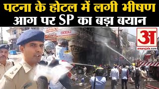 Bihar Hotel Massive Fire: Patna के होटल में लगी भीषण आग पर SP का बयानl Breaking News lPatna Junction