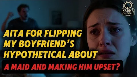 AITA for flipping my boyfriend’s hypothetical about a maid and making him upset? #aitah #reddit #usa