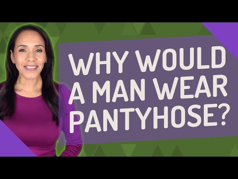 Why would a man wear pantyhose?