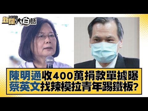 陳明通收400萬捐款單據曝 蔡英文找辣模拉青年踢鐵板？ 新聞大白話 20221123