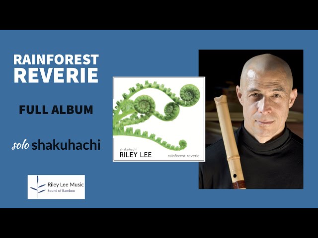 Riley Lee – Rainforest Reverie.  Japanese bamboo flute 尺八 The entire album. class=