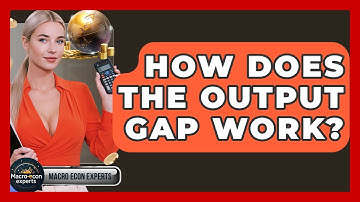 How Does The Output Gap Work? - Macroecon Experts