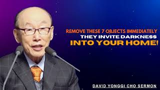 Remove These 7 Objects Immediately  They Invite Darkness Into Your Home! - Dr. David Yonggi Cho
