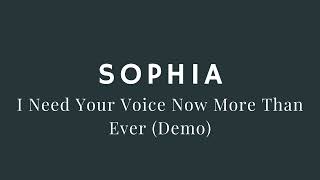 SophiA - I Need Your Voice Now More Than Ever (Demo)