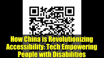 How China is Revolutionizing Accessibility: Tech Empowering People with Disabilities