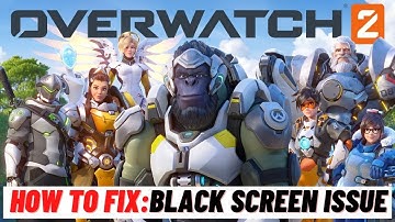 How to Fix: Overwatch 2 Black Screen Issue
