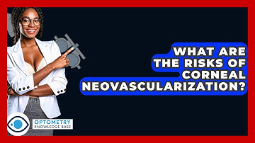 What Are The Risks Of Corneal Neovascularization? - Optometry Knowledge Base