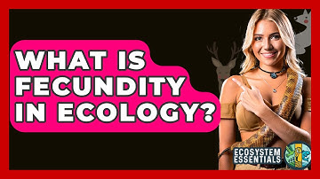 What Is Fecundity In Ecology? - Ecosystem Essentials