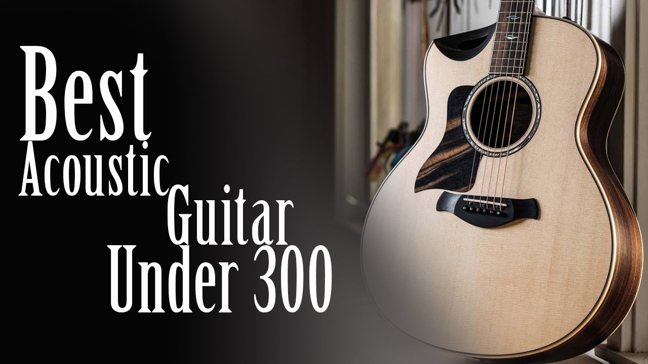 Best Acoustic Guitar under 300 In 2022 Acoustic Guitar under 300s