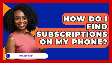 How Do I Find Subscriptions On My Phone? - Be App Savvy