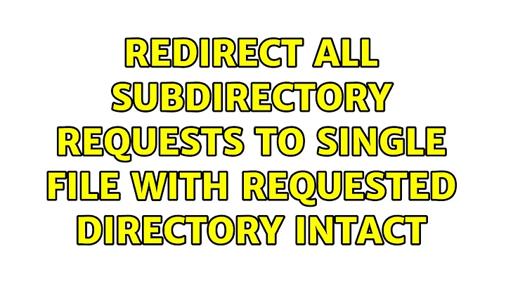 Redirect all subdirectory requests to single file with requested directory intact