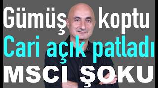 Gümüş koptu | Cari açık patladı | Borsada MSCI şoku