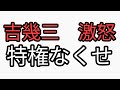 吉幾三が特権なくせと激怒し称賛されるも ちょっと待ておかしい点