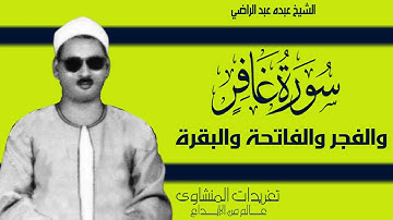 سورة غافر والفجر والفاتحة والبقرة من روائع تسجلات الشيخ عبده عبد الراضي وأداء خاشع جداً