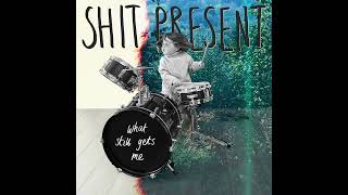 Video thumbnail of "SHIT PRESENT - What Still Gets Me"