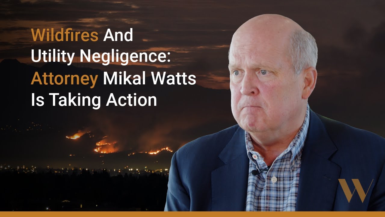 Wildfires, Utility Negligence, and Failed Equipment - Watts Law Firm Takes Action