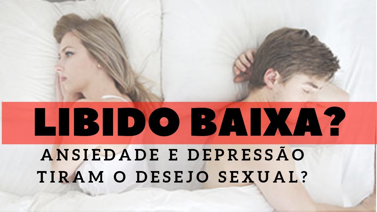 ANSIEDADE e DEPRESSÃO DIMINUEM O LIBIDO - Ansiedade Diminui o Desejo ...