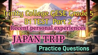 Trinity College B1 English Test Part 2 Conversation Practice:Recent Personal Experiences-Japan Trip