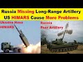 Russia Missing Long Range Artillery Systems, Ukraine Using HIMARS Cause Lot of Problems for Russian