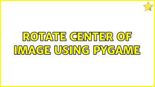 Rotate center of image using pygame (2 Solutions!!)