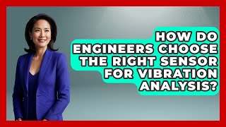 How Do Engineers Choose The Right Sensor For Vibration Analysis? - Mechanical Engineering Explained