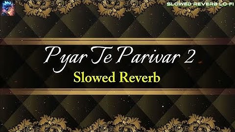 Pyar Te Parivar 2 (Slowed Reverb) Khan Mallan Wala // slowed reverb lo-fi 🎧👈