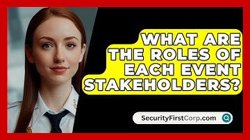 What Are The Roles Of Each Event Stakeholders? - SecurityFirstCorp.com