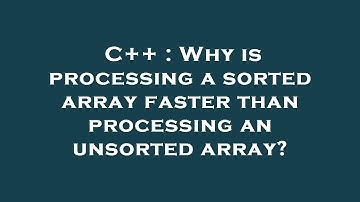 C++ : Why is processing a sorted array faster than processing an unsorted array?
