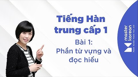 Master Korean | Học Tiếng Hàn Trung cấp 1 -  Bài 1 - Phần Từ vựng và đọc hiểu