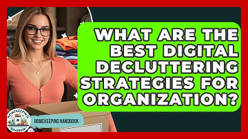 What Are The Best Digital Decluttering Strategies For Organization? - Homekeeping Handbook