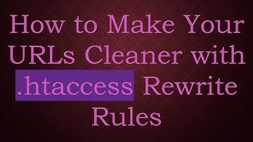 How to Make Your URLs Cleaner with .htaccess Rewrite Rules