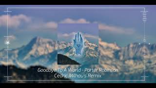 Goodbye To A World - Porter Robinson [Cedric Milhau's Remix] (Official Video Clip)
