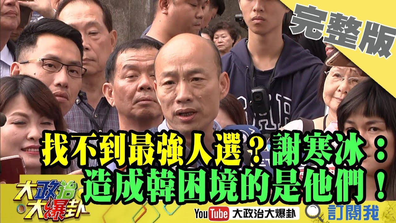 2019.05.02大政治大爆卦完整版(下)找不到最強人選?謝寒冰:造成韓困境的是他們! 夜市图片