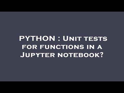 PYTHON : Unit tests for functions in a Jupyter notebook?