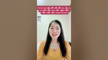 Tôi Đã Hoà Hợp Kết Nối Với Ba Mẹ Con Cái nhờ Vào cuốn sách sức mạnh tiềm thức của Joseph Murphy