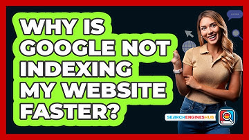 Why Is Google Not Indexing My Website Faster? - SearchEnginesHub.com
