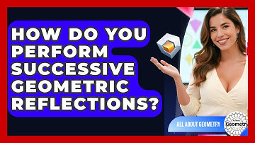 How Do You Perform Successive Geometric Reflections? - All About Geometry