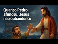 Quando Pedro afundou,Jesus não o abandonou.