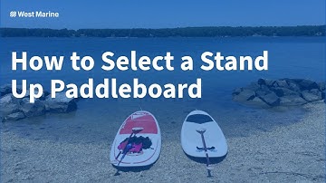How to Choose the Right Stand-Up Paddleboard (SUP) – Beginner’s Guide by West Marine