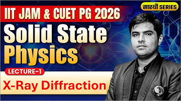 X-Ray Diffraction IIT JAM | Solid State Physics IIT JAM & CUET PG Physics 2026 | Lec-01 | IFAS