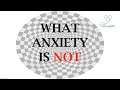 WHAT ANXIETY IS NOT