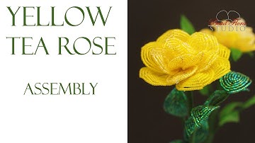 Technique Project #3, Yellow Tea Rose (Assembly) - Part II #frenchbeadedflowers