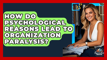 How Do Psychological Reasons Lead To Organization Paralysis? - Your Organization Mentor