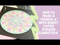 How to Make a Mandala with Smart Paper Sticker Cardstock and Cricut Maker 3