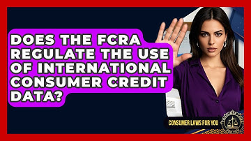 Does The FCRA Regulate The Use Of International Consumer Credit Data? - Consumer Laws For You