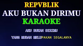 Repvblik - Aku Bukan Dirimu | Karaoke