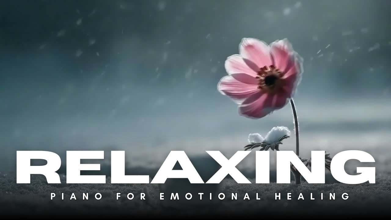 RELAXING MUSIC 💫 Piano for Emotional Healing