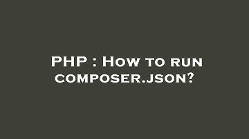 PHP : How to run composer.json?